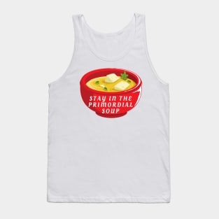 primordial soup - stay in the primordial soup Tank Top